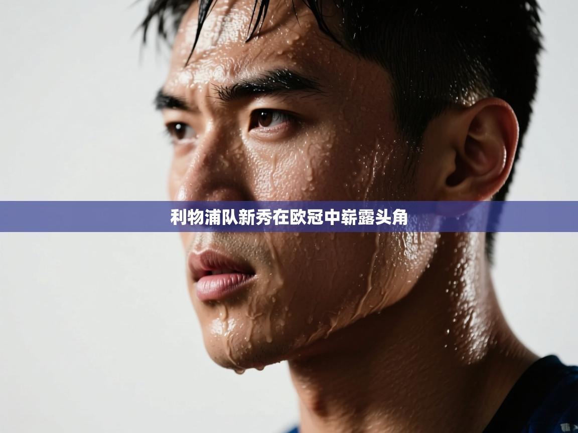 利物浦队新秀在欧冠中崭露头角  第2张