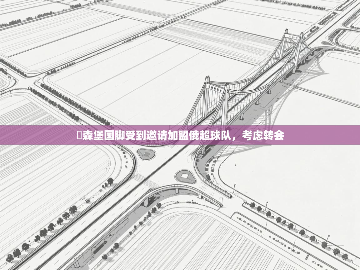 盧森堡国脚受到邀请加盟俄超球队，考虑转会