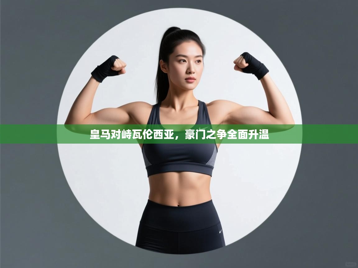 皇马对峙瓦伦西亚，豪门之争全面升温